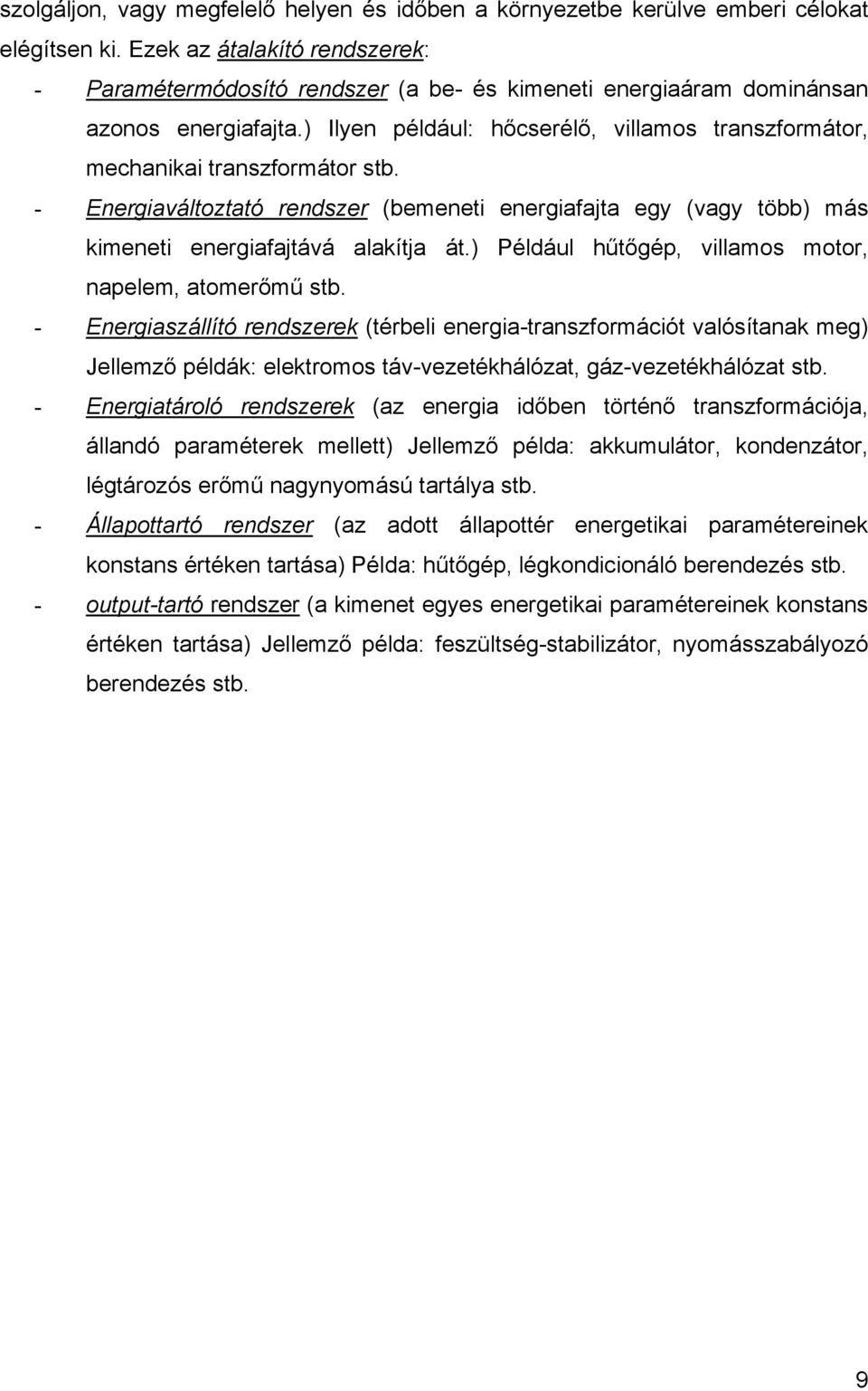 ) Ilyen például: hőcserélő, villamos transzformátor, mechanikai transzformátor stb. - Energiaváltoztató rendszer (bemeneti energiafajta egy (vagy több) más kimeneti energiafajtává alakítja át.