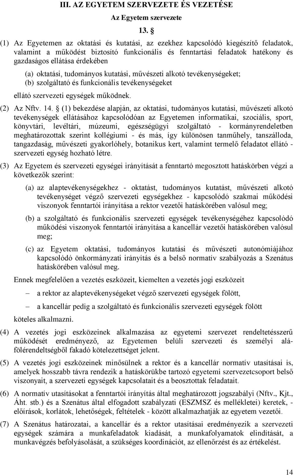 oktatási, tudományos kutatási, művészeti alkotó tevékenységeket; (b) szolgáltató és funkcionális tevékenységeket ellátó szervezeti egységek működnek. (2) Az Nftv. 14.