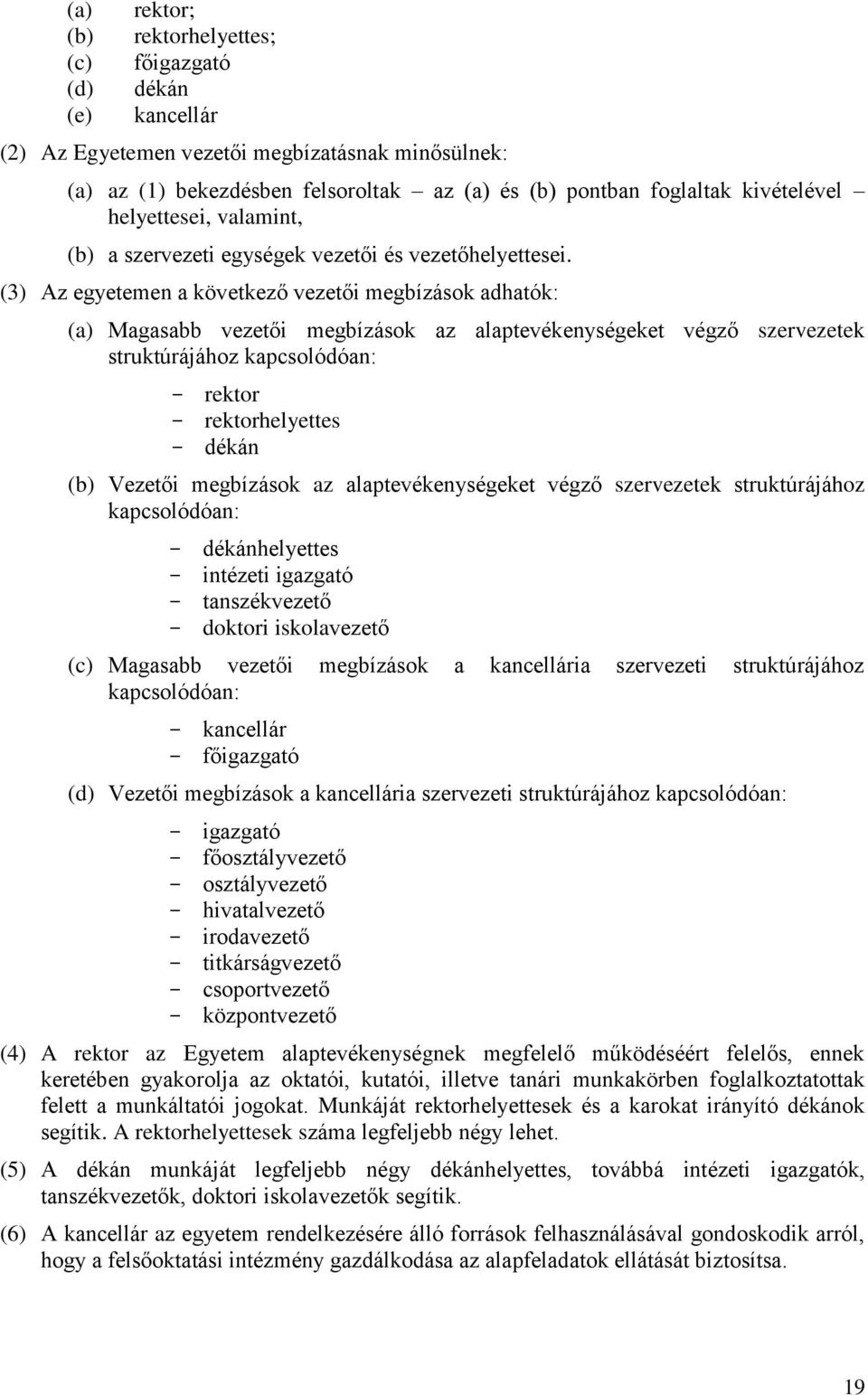 (3) Az egyetemen a következő vezetői megbízások adhatók: (a) Magasabb vezetői megbízások az alaptevékenységeket végző szervezetek struktúrájához kapcsolódóan: rektor rektorhelyettes dékán (b) Vezetői