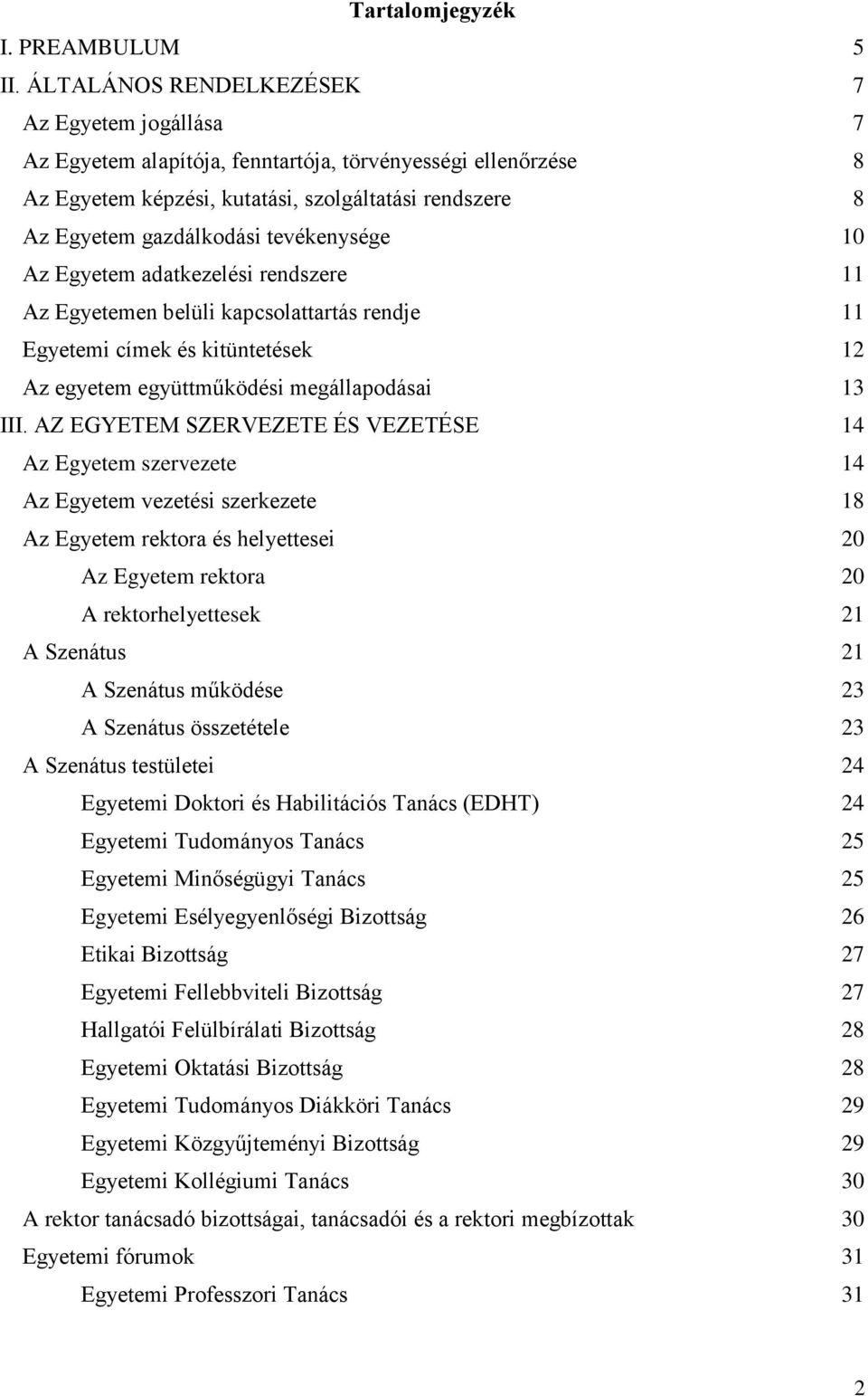 tevékenysége 10 Az Egyetem adatkezelési rendszere 11 Az Egyetemen belüli kapcsolattartás rendje 11 Egyetemi címek és kitüntetések 12 Az egyetem együttműködési megállapodásai 13 III.