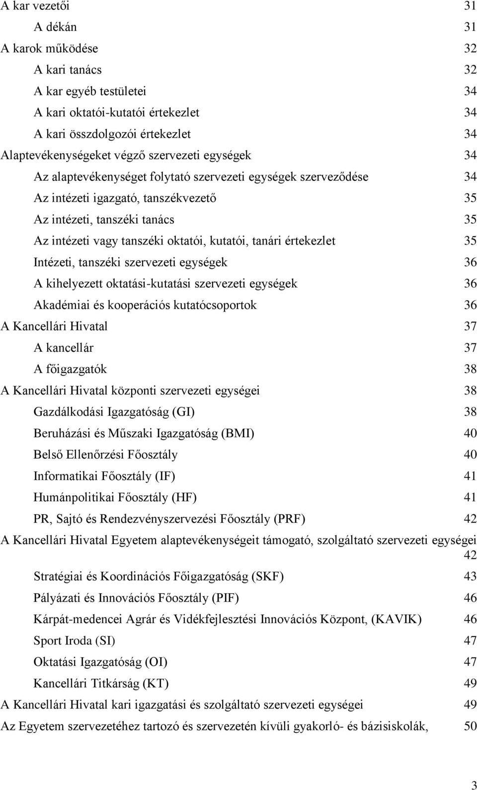 értekezlet 35 Intézeti, tanszéki szervezeti egységek 36 A kihelyezett oktatási-kutatási szervezeti egységek 36 Akadémiai és kooperációs kutatócsoportok 36 A Kancellári Hivatal 37 A kancellár 37 A