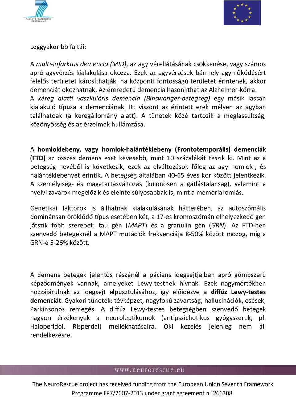 A kéreg alatti vaszkuláris demencia (Binswanger-betegség) egy másik lassan kialakuló típusa a demenciának. Itt viszont az érintett erek mélyen az agyban találhatóak (a kéregállomány alatt).