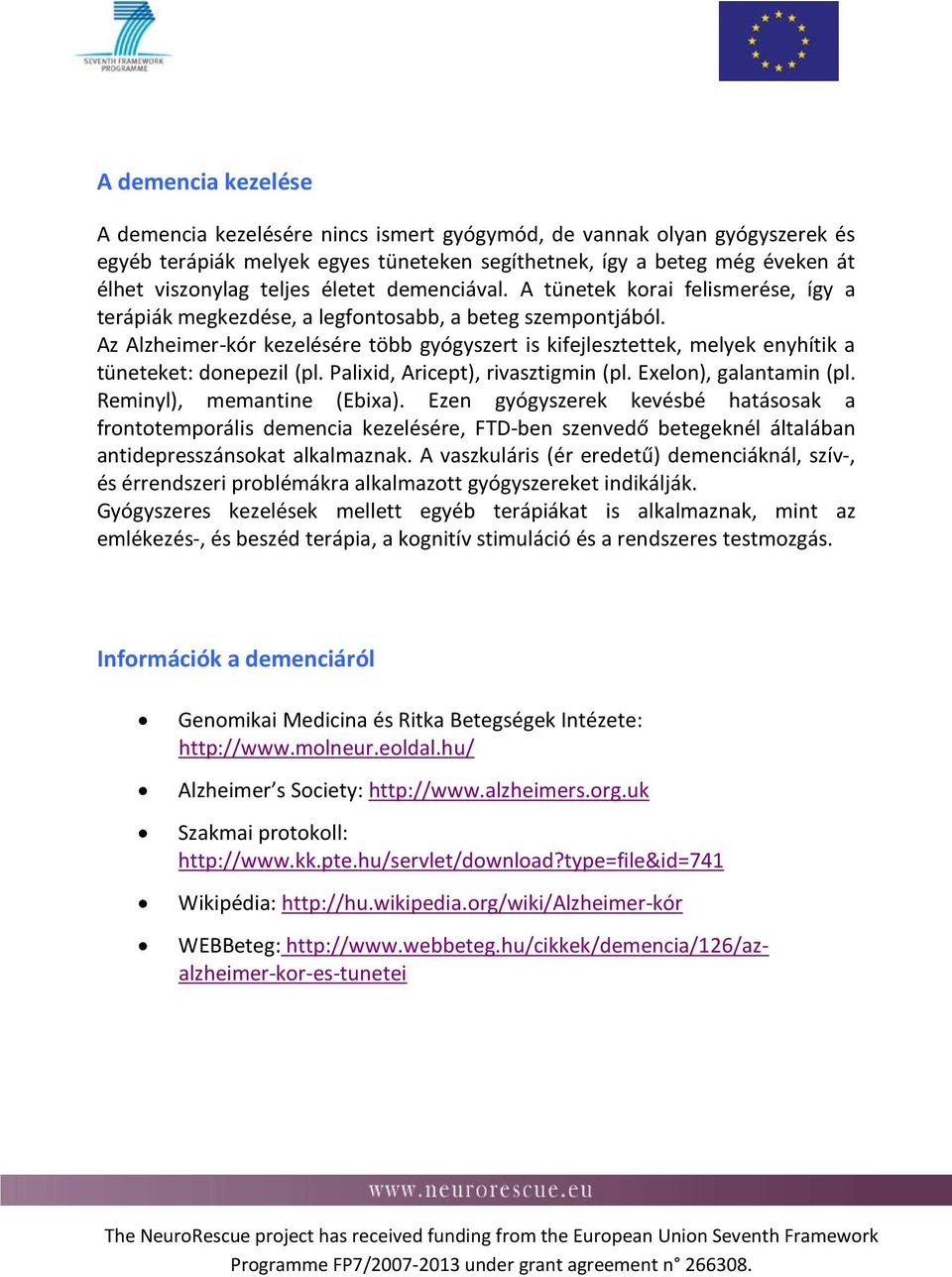 Az Alzheimer-kór kezelésére több gyógyszert is kifejlesztettek, melyek enyhítik a tüneteket: donepezil (pl. Palixid, Aricept), rivasztigmin (pl. Exelon), galantamin (pl. Reminyl), memantine (Ebixa).