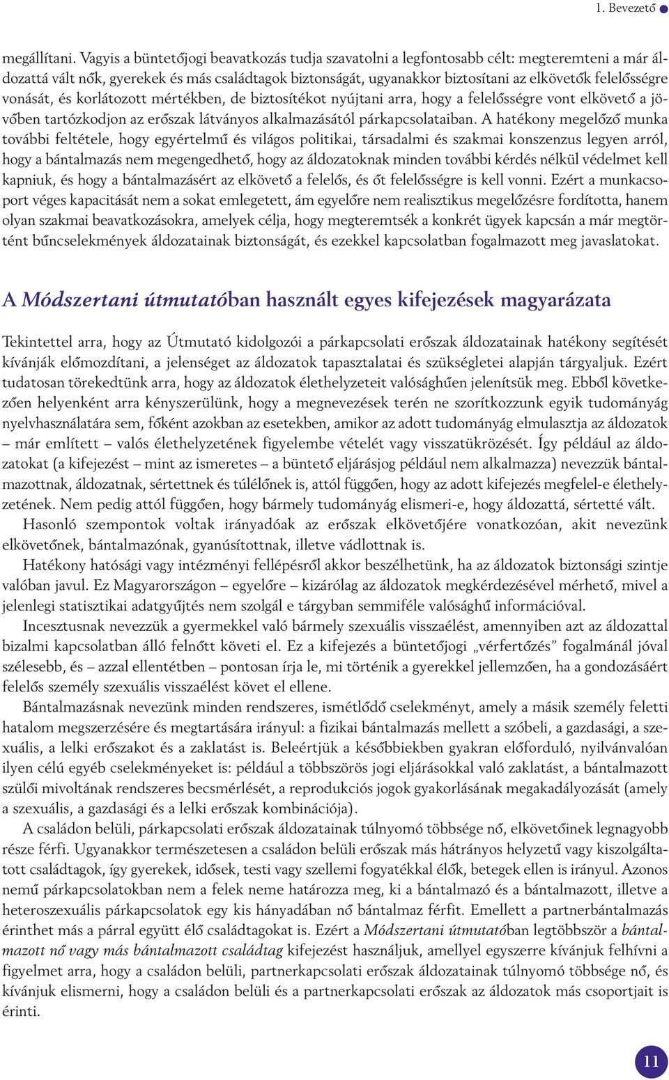 vonását, és korlátozott mértékben, de biztosítékot nyújtani arra, hogy a felelôsségre vont elkövetô a jö - vôben tartózkodjon az erôszak látványos alkalmazásától párkapcsolataiban.