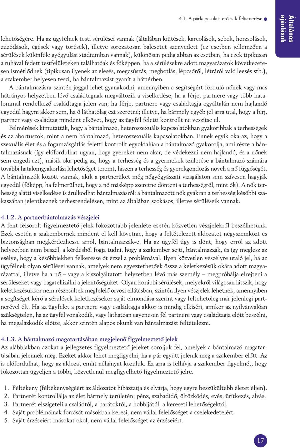 sérülések különféle gyógyulási stádiumban vannak), különösen pedig abban az esetben, ha ezek tipikusan a ruhával fedett testfelületeken találhatóak és fôképpen, ha a sérülésekre adott magyarázatok