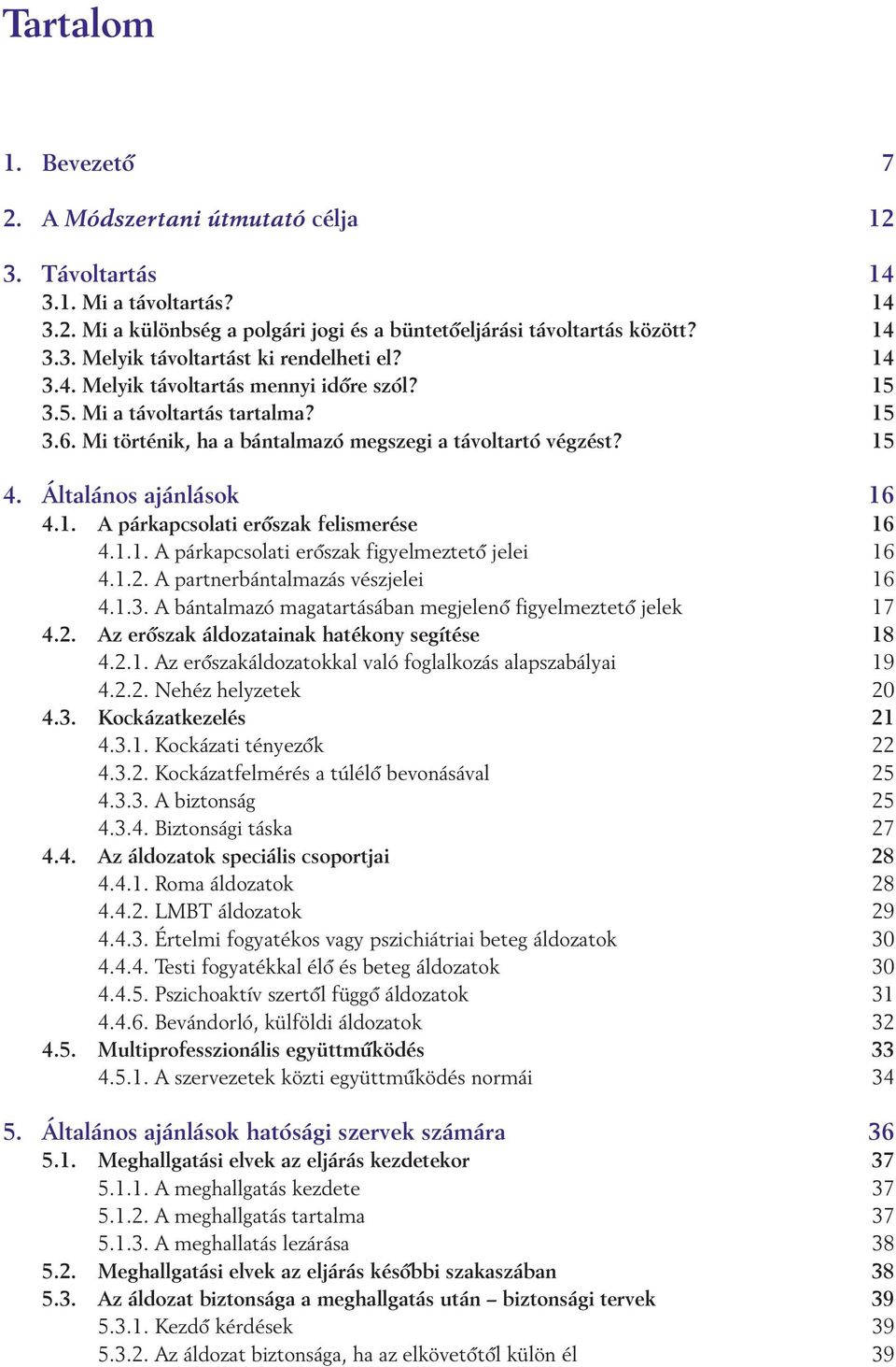 1.1. A párkapcsolati erôszak figyelmeztetô jelei 16 4.1.2. A partnerbántalmazás vészjelei 16 4.1.3. A bántalmazó magatartásában megjelenô figyelmeztetô jelek 17 4.2. Az erôszak áldozatainak hatékony segítése 18 4.