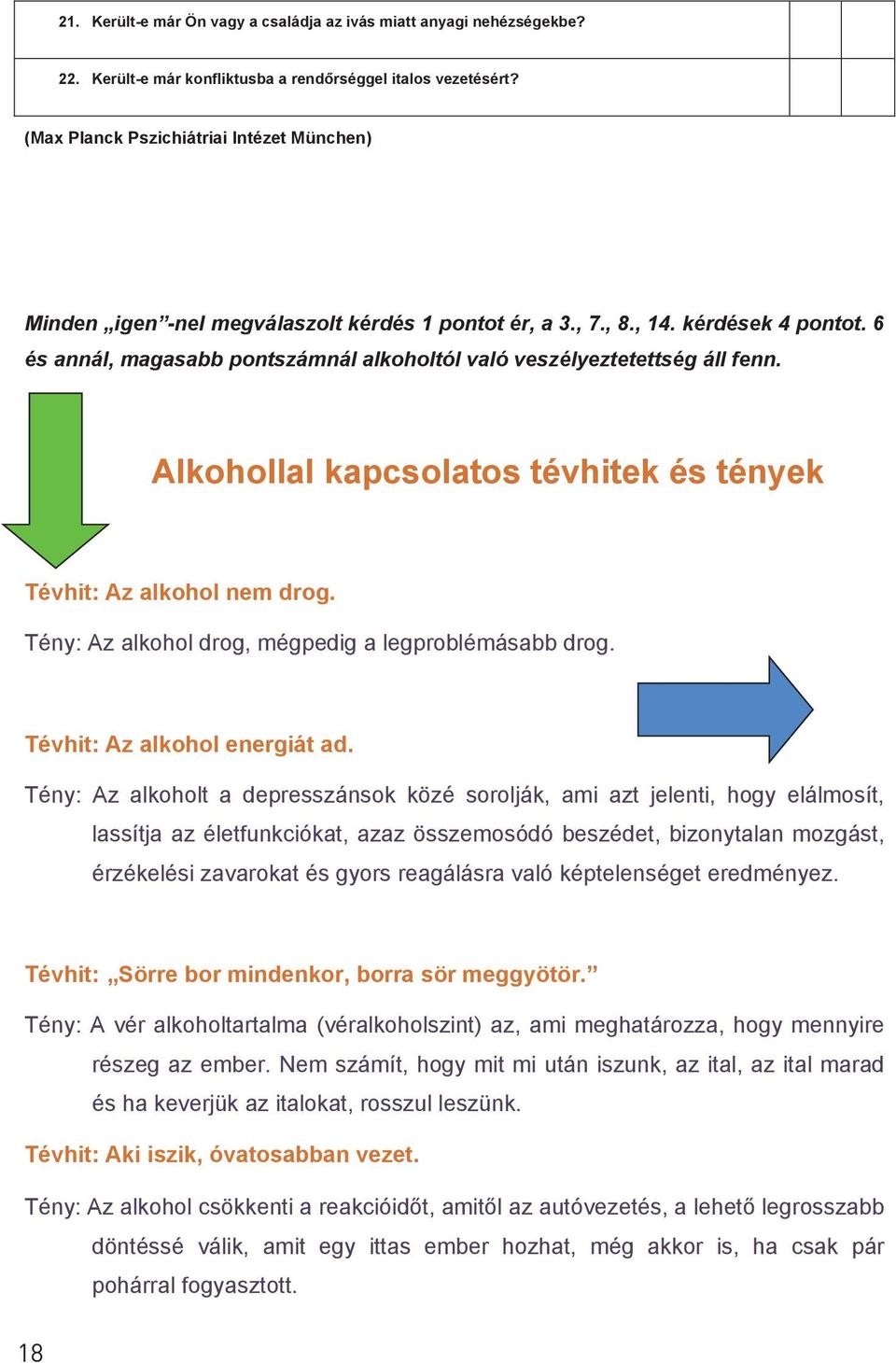 6 és annál, magasabb pontszámnál alkoholtól való veszélyeztetettség áll fenn. Alkohollal kapcsolatos tévhitek és tények Tévhit: Az alkohol nem drog.