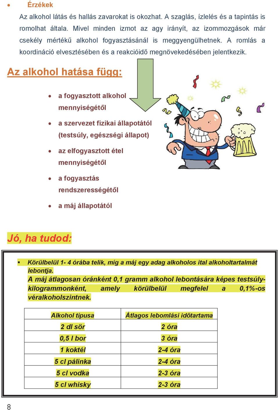 Az alkohol hatása függ: a fogyasztott alkohol mennyiségétől a szervezet fizikai állapotától (testsúly, egészségi állapot) az elfogyasztott étel mennyiségétől a fogyasztás rendszerességétől a máj