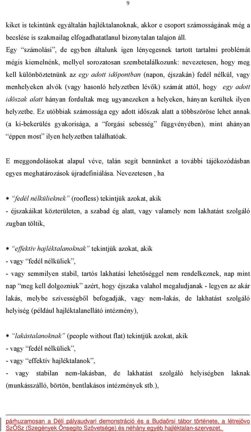 időpontban (napon, éjszakán) fedél nélkül, vagy menhelyeken alvók (vagy hasonló helyzetben lévők) számát attól, hogy egy adott időszak alatt hányan fordultak meg ugyanezeken a helyeken, hányan