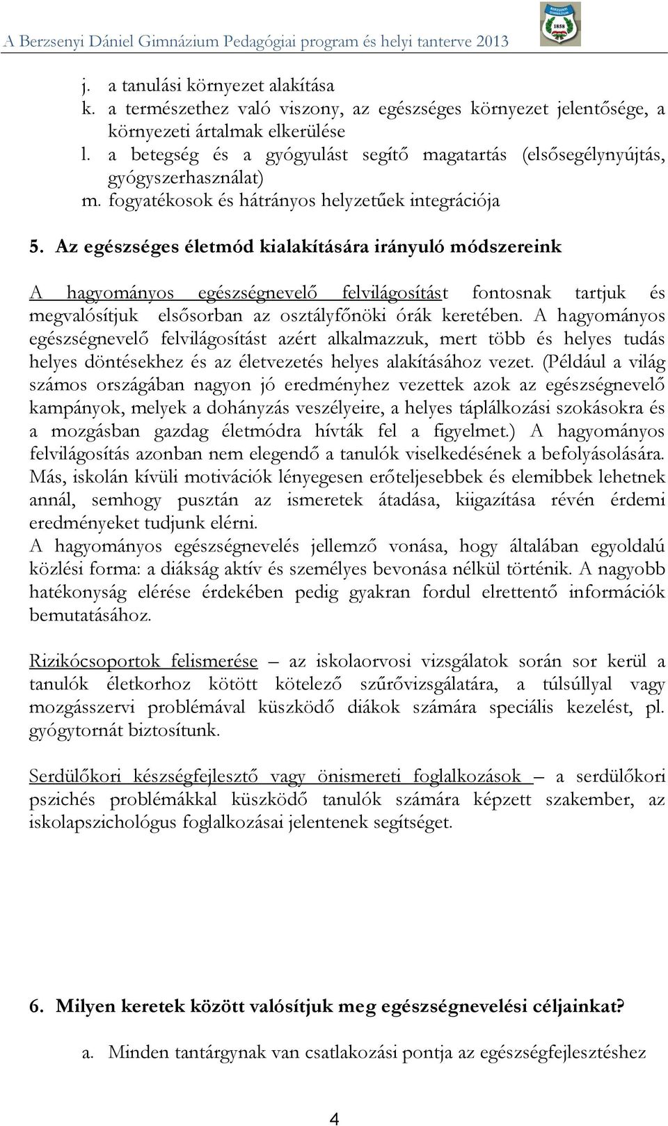 Az egészséges életmód kialakítására irányuló módszereink A hagyományos egészségnevelő felvilágosítást fontosnak tartjuk és megvalósítjuk elsősorban az osztályfőnöki órák keretében.