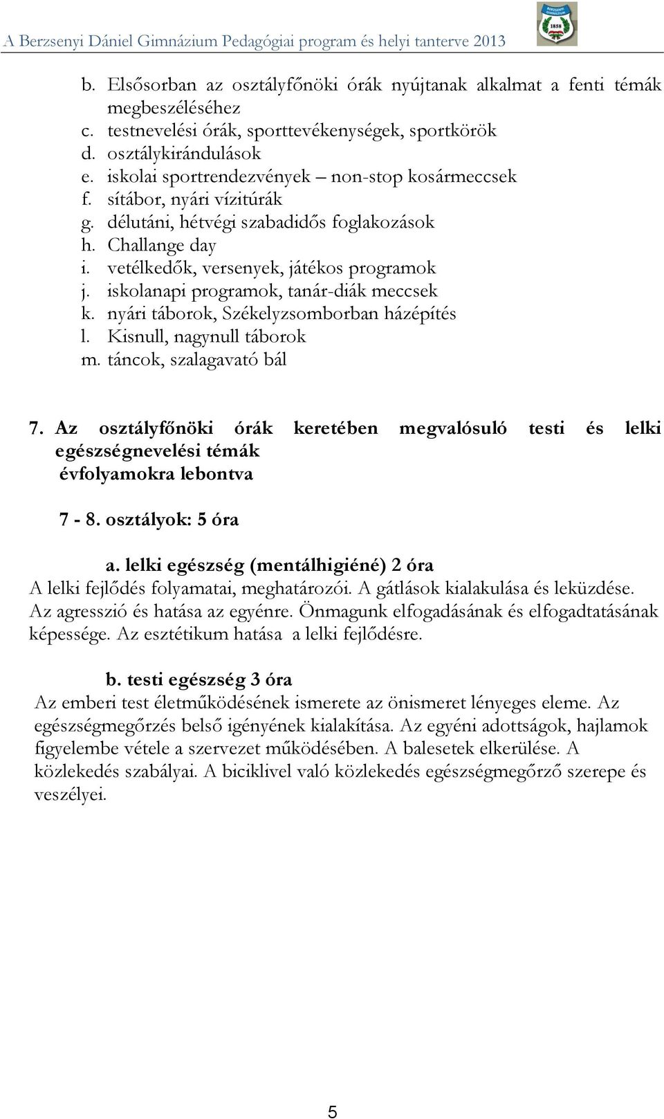 iskolanapi programok, tanár-diák meccsek k. nyári táborok, Székelyzsomborban házépítés l. Kisnull, nagynull táborok m. táncok, szalagavató bál 7.