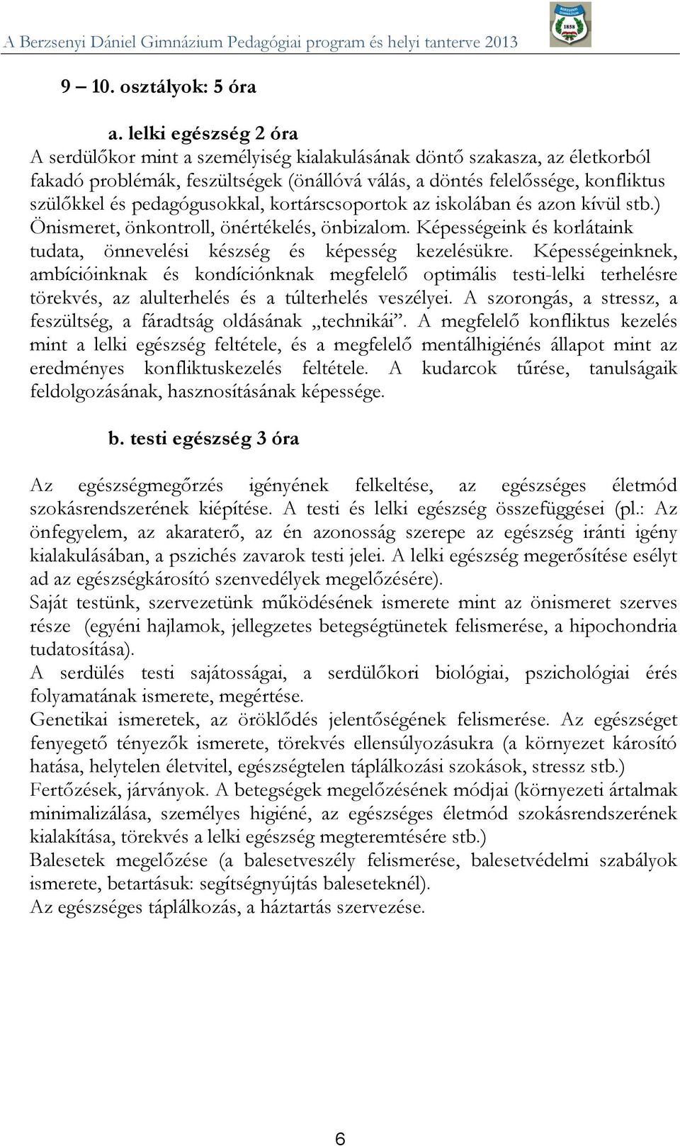 pedagógusokkal, kortárscsoportok az iskolában és azon kívül stb.) Önismeret, önkontroll, önértékelés, önbizalom. Képességeink és korlátaink tudata, önnevelési készség és képesség kezelésükre.