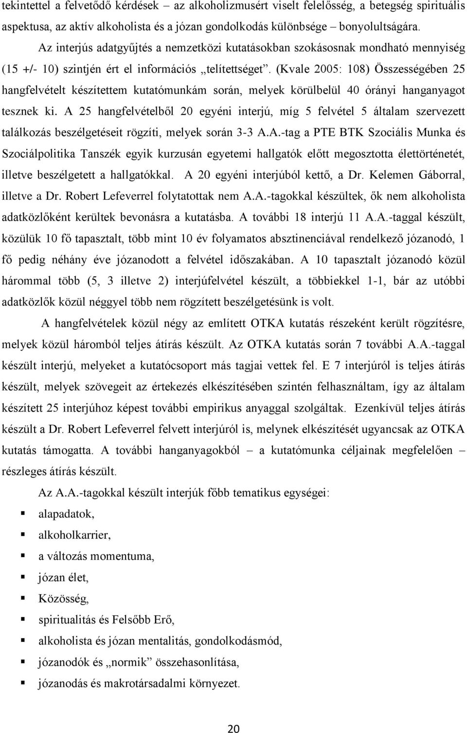 (Kvale 2005: 108) Összességében 25 hangfelvételt készítettem kutatómunkám során, melyek körülbelül 40 órányi hanganyagot tesznek ki.