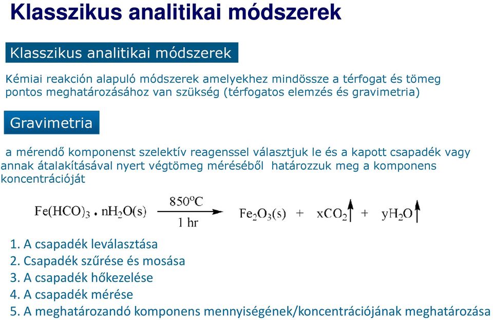 és a kapott csapadék vagy annak átalakításával nyert végtömeg mérésébıl határozzuk meg a komponens koncentrációját 1. A csapadék leválasztása 2.