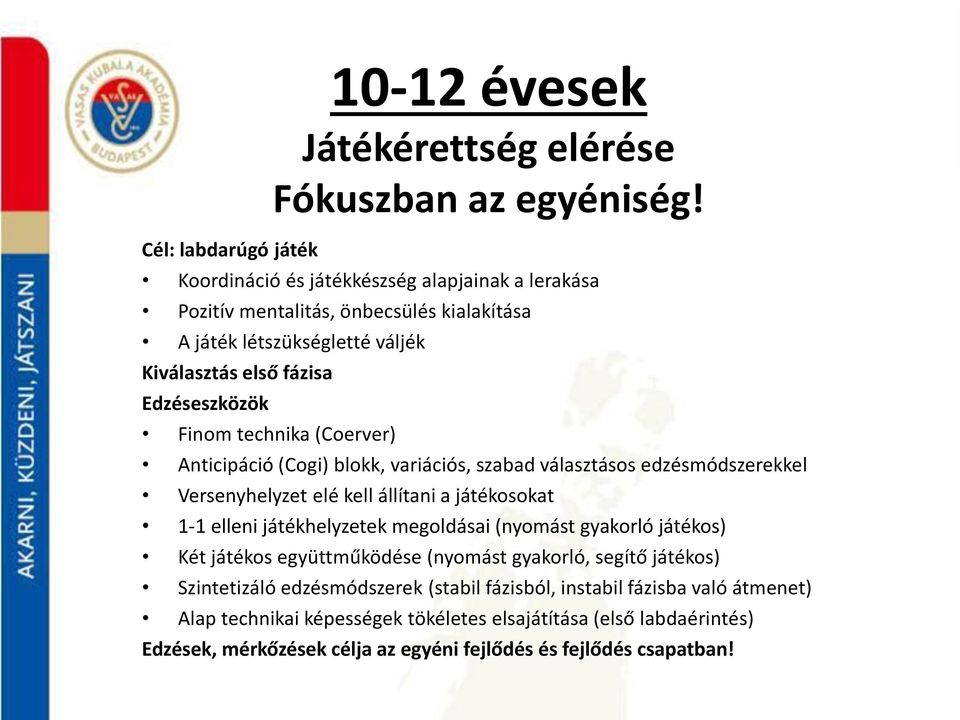 Anticipáció (Cogi) blokk, variációs, szabad választásos edzésmódszerekkel Versenyhelyzet elé kell állítani a játékosokat 1-1 elleni játékhelyzetek megoldásai (nyomást gyakorló