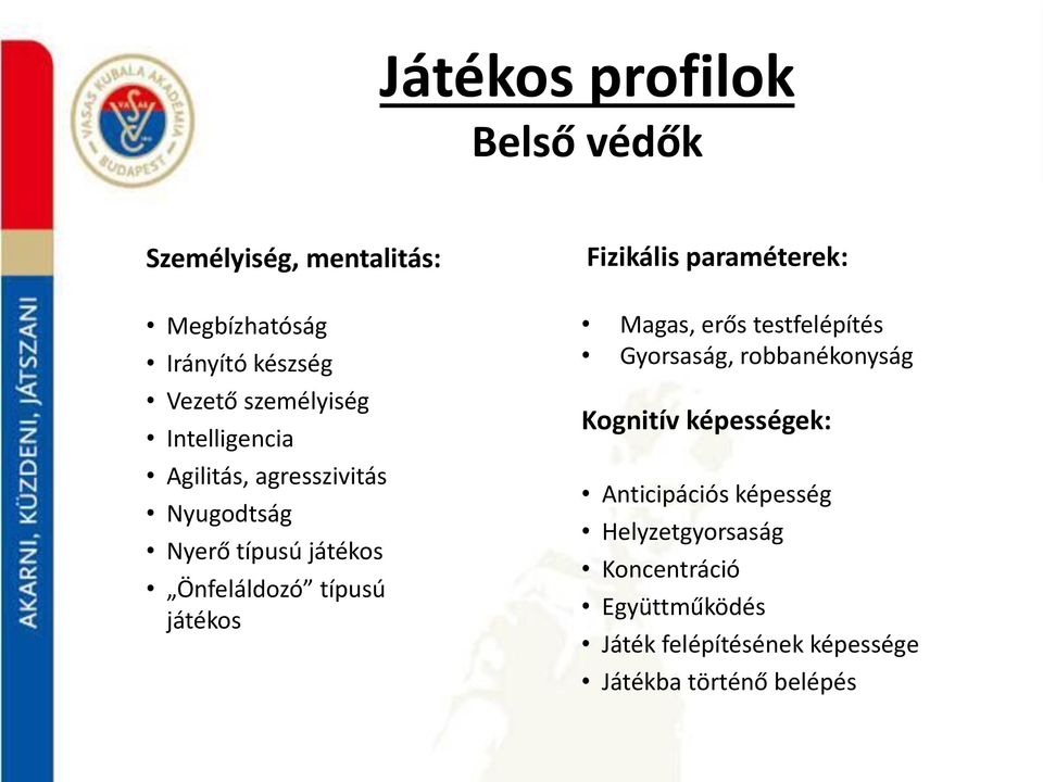 Fizikális paraméterek: Magas, erős testfelépítés Gyorsaság, robbanékonyság Kognitív képességek: