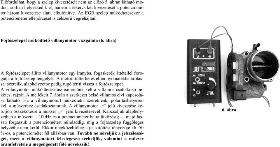 ábra) A fojtószelepet állító villanymotor egy irányba, fogaskerék áttétellel forogatja a fojtószelep tengelyét.