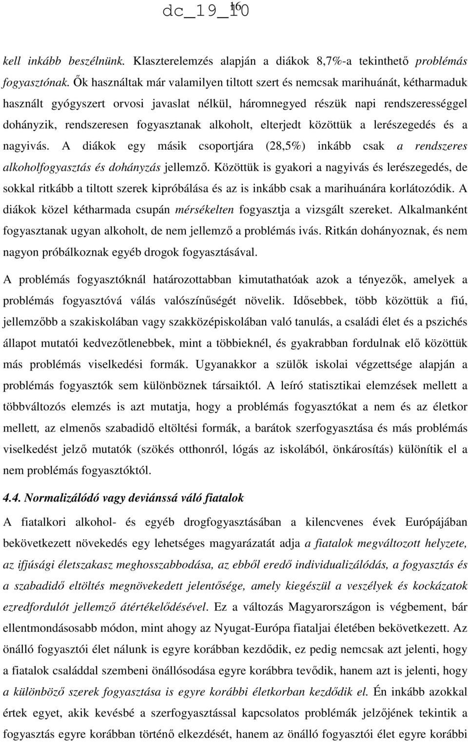 alkoholt, elterjedt közöttük a lerészegedés és a nagyivás. A diákok egy másik csoportjára (28,5%) inkább csak a rendszeres alkoholfogyasztás és dohányzás jellemző.