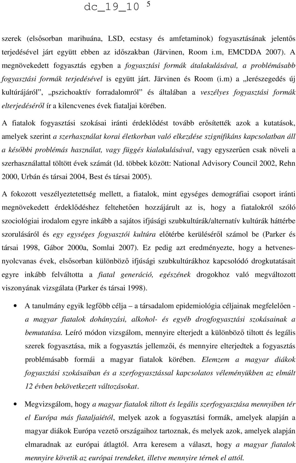 m) a lerészegedés új kultúrájáról, pszichoaktív forradalomról és általában a veszélyes fogyasztási formák elterjedéséről ír a kilencvenes évek fiataljai körében.