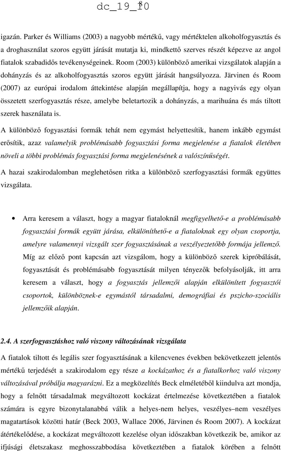 tevékenységeinek. Room (2003) különböző amerikai vizsgálatok alapján a dohányzás és az alkoholfogyasztás szoros együtt járását hangsúlyozza.