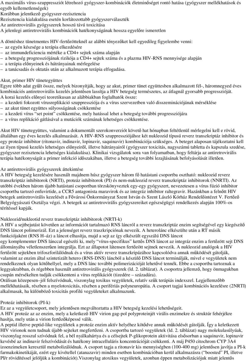 döntéshez tünetmentes HIV-fertőzötteknél az alábbi tényezőket kell egyedileg figyelembe venni: az egyén készsége a terápia elkezdésére az immundeficiencia mértéke a CD4+ sejtek száma alapján a