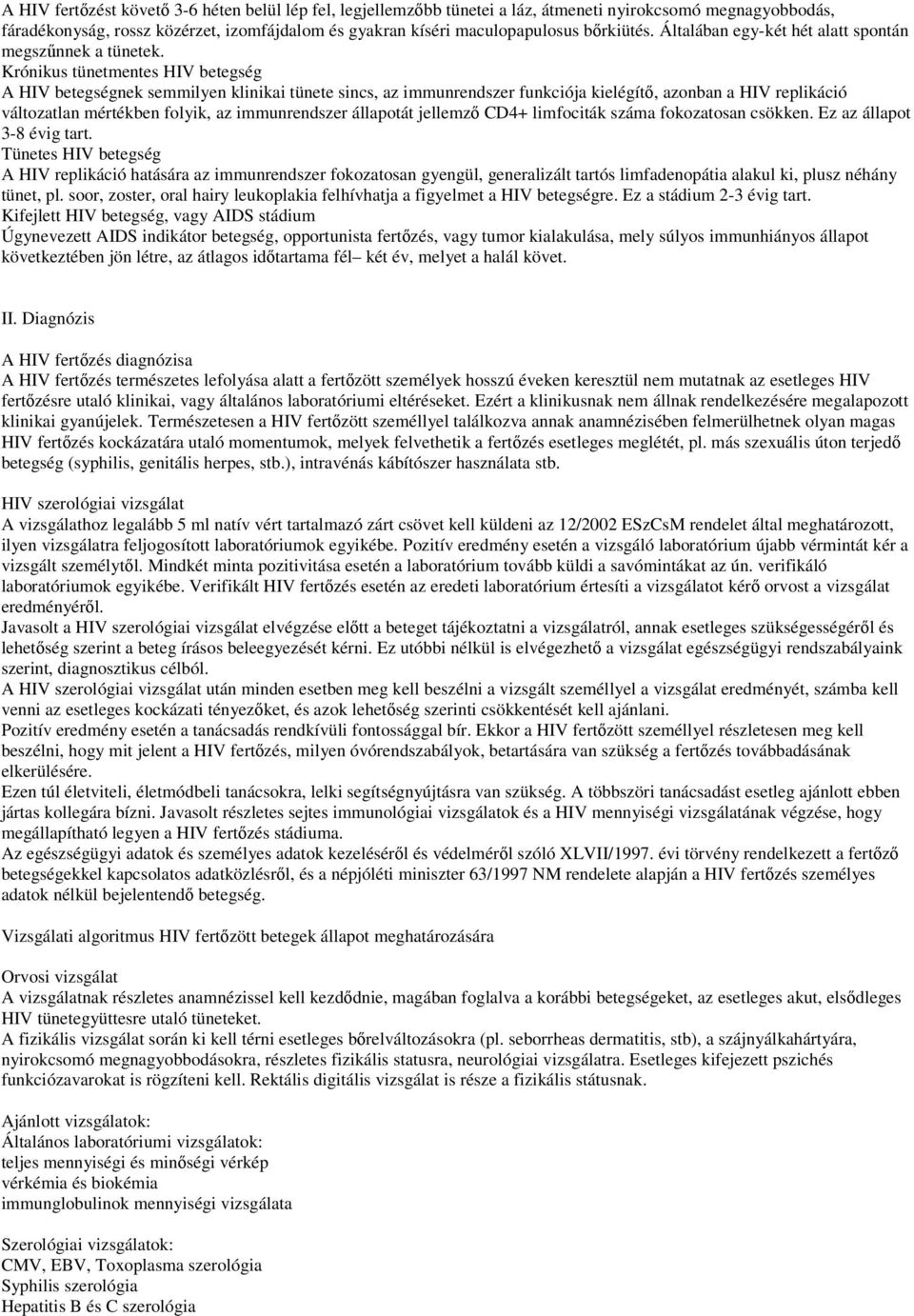 Krónikus tünetmentes HIV betegség A HIV betegségnek semmilyen klinikai tünete sincs, az immunrendszer funkciója kielégítő, azonban a HIV replikáció változatlan mértékben folyik, az immunrendszer