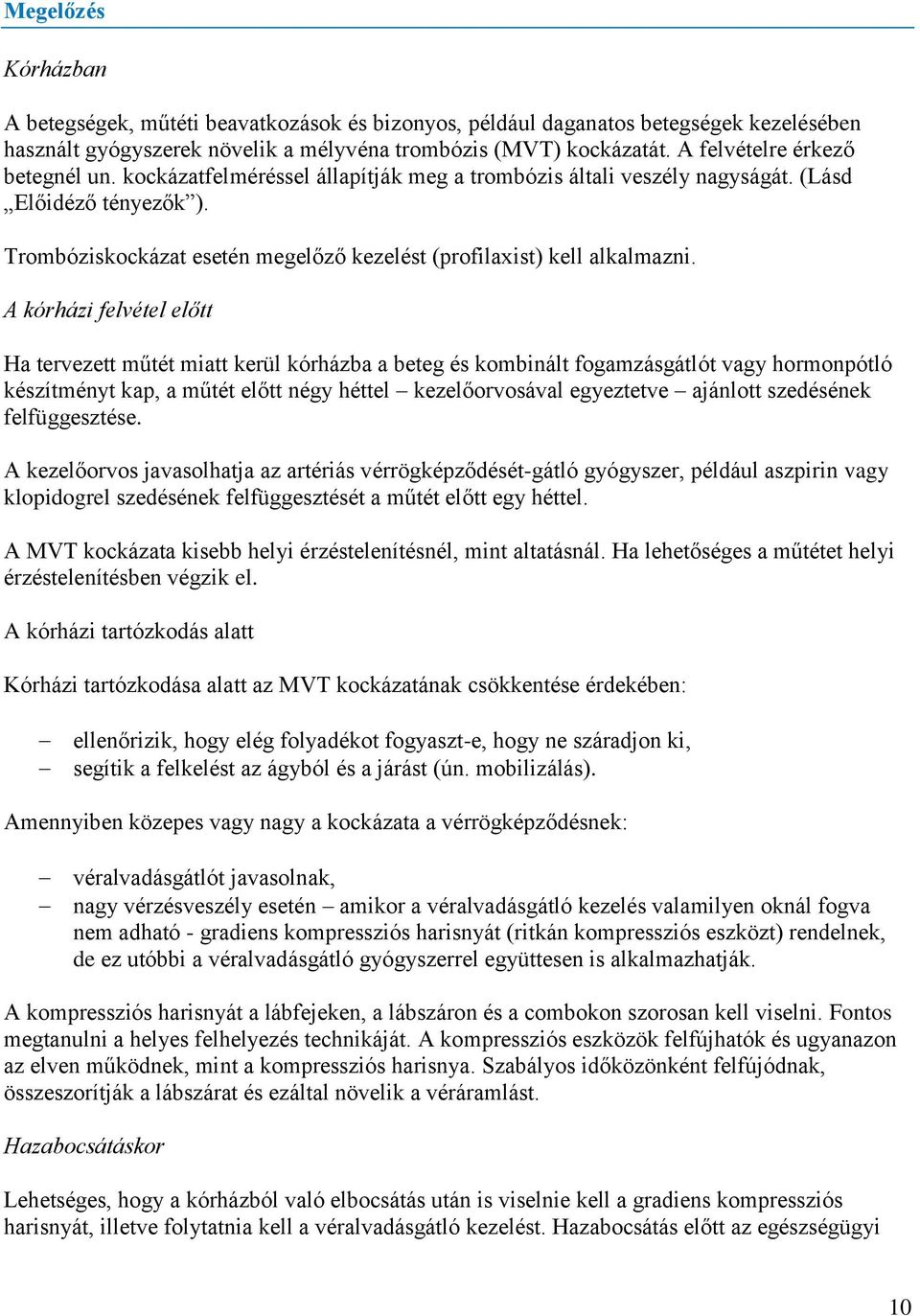 Trombóziskockázat esetén megelőző kezelést (profilaxist) kell alkalmazni.