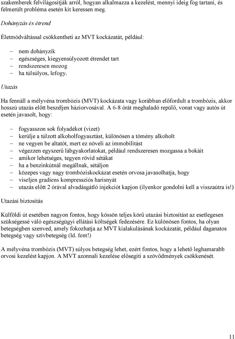 Utazás Ha fennáll a mélyvéna trombózis (MVT) kockázata vagy korábban előfordult a trombózis, akkor hosszú utazás előtt beszéljen háziorvosával.