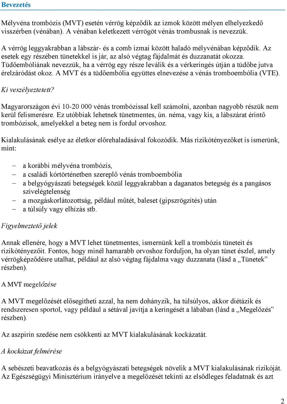 Tüdőembóliának nevezzük, ha a vérrög egy része leválik és a vérkeringés útján a tüdőbe jutva érelzáródást okoz. A MVT és a tüdőembólia együttes elnevezése a vénás tromboembólia (VTE).