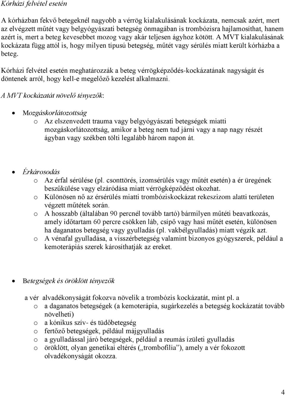A MVT kialakulásának kockázata függ attól is, hogy milyen típusú betegség, műtét vagy sérülés miatt került kórházba a beteg.
