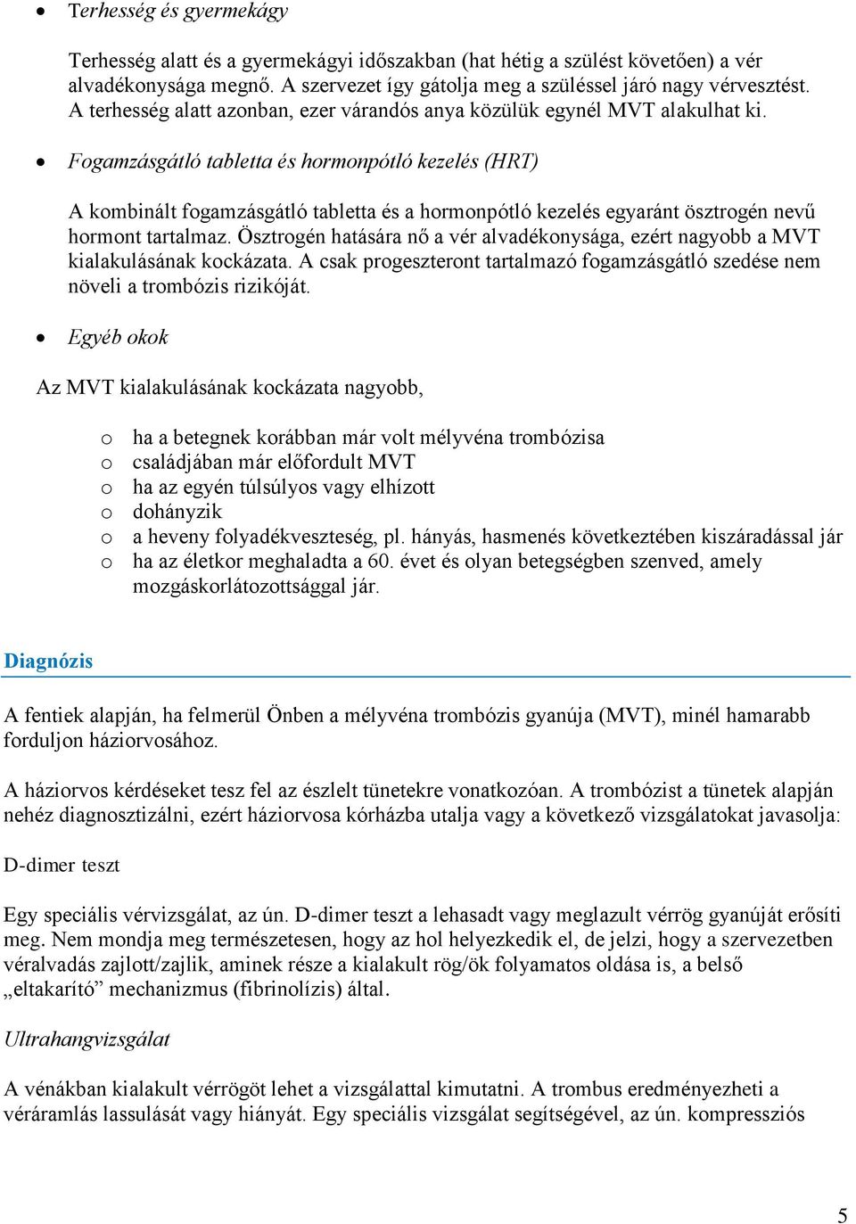 Fogamzásgátló tabletta és hormonpótló kezelés (HRT) A kombinált fogamzásgátló tabletta és a hormonpótló kezelés egyaránt ösztrogén nevű hormont tartalmaz.