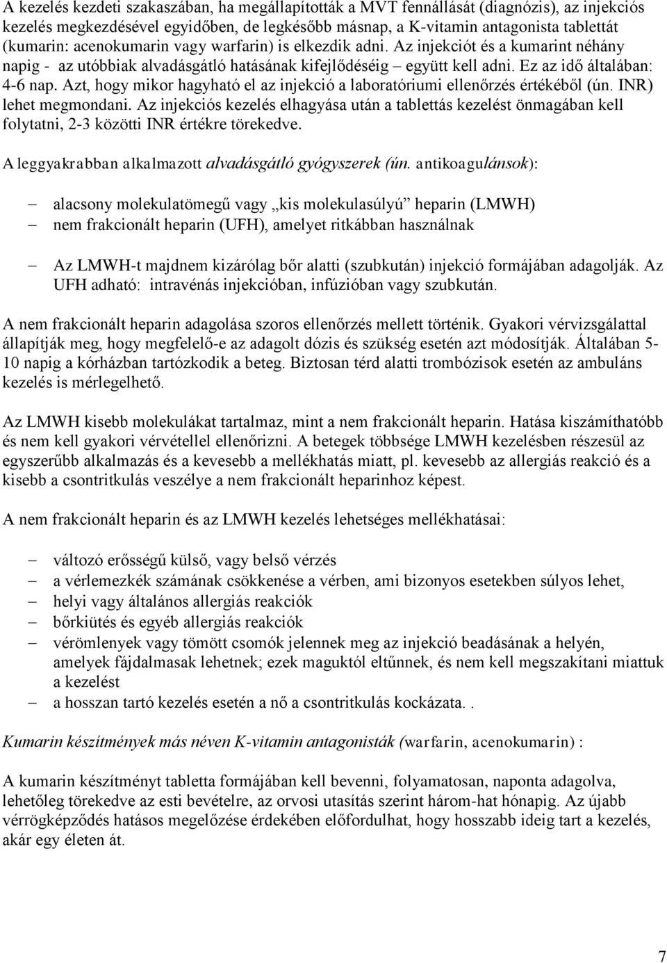 Azt, hogy mikor hagyható el az injekció a laboratóriumi ellenőrzés értékéből (ún. INR) lehet megmondani.