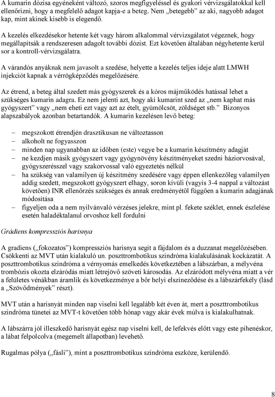 A kezelés elkezdésekor hetente két vagy három alkalommal vérvizsgálatot végeznek, hogy megállapítsák a rendszeresen adagolt további dózist.