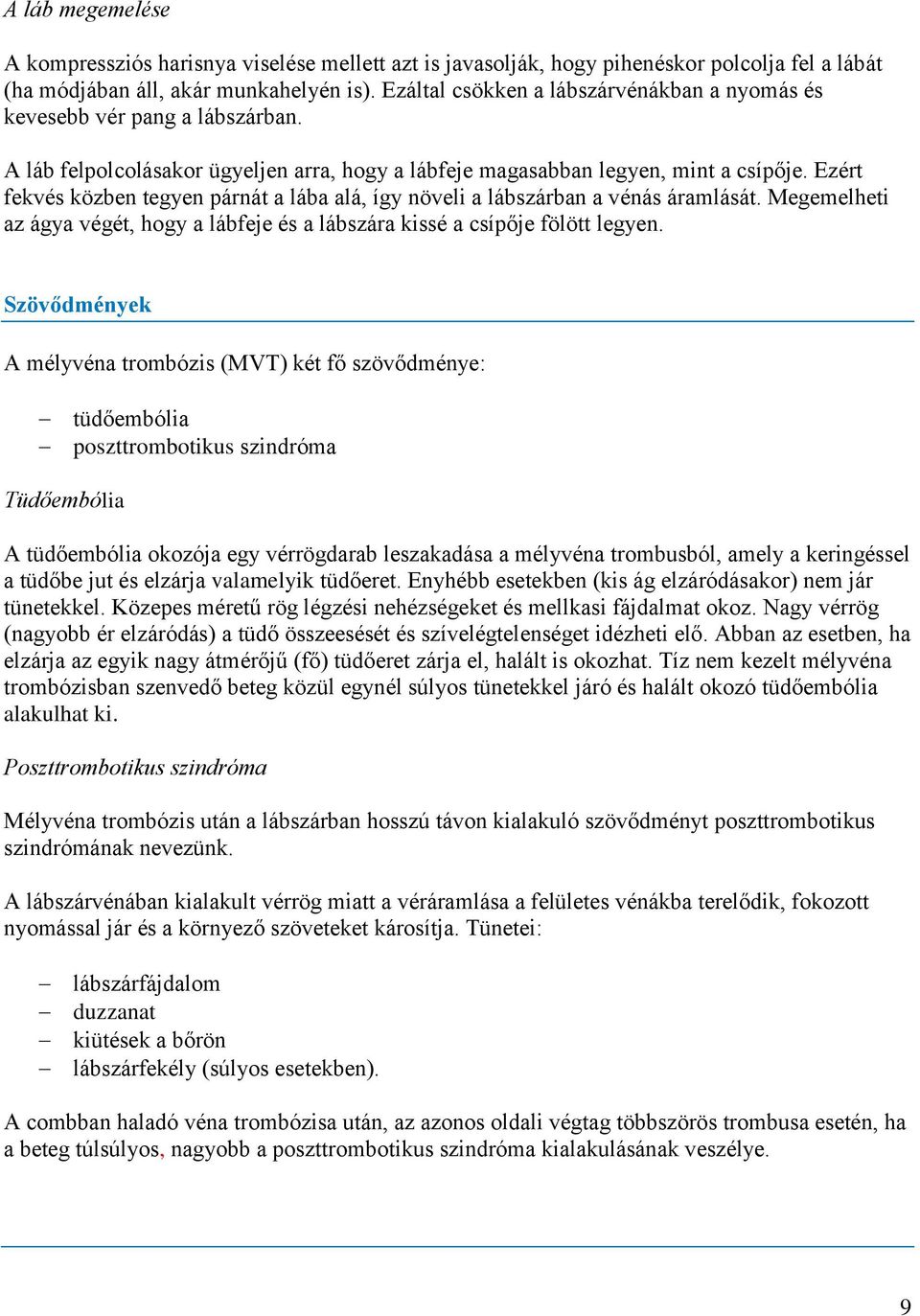 Ezért fekvés közben tegyen párnát a lába alá, így növeli a lábszárban a vénás áramlását. Megemelheti az ágya végét, hogy a lábfeje és a lábszára kissé a csípője fölött legyen.