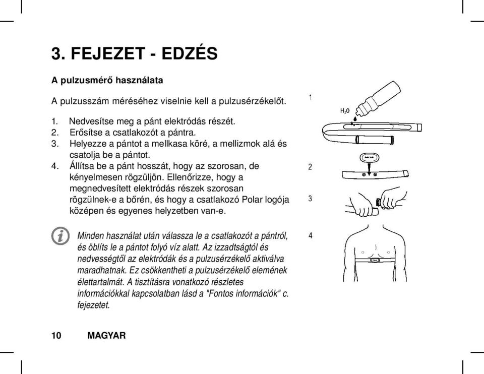 Ellenőrizze, hogy a megnedvesített elektródás részek szorosan rögzülnek-e a bőrén, és hogy a csatlakozó Polar logója középen és egyenes helyzetben van-e.