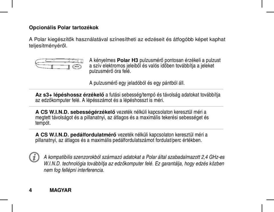 Az s3+ lépéshossz érzékelő a futási sebesség/tempó és távolság adatokat továbbítja az edzőkomputer felé. A lépésszámot és a lépéshosszt is méri. A CS W.I.N.D.