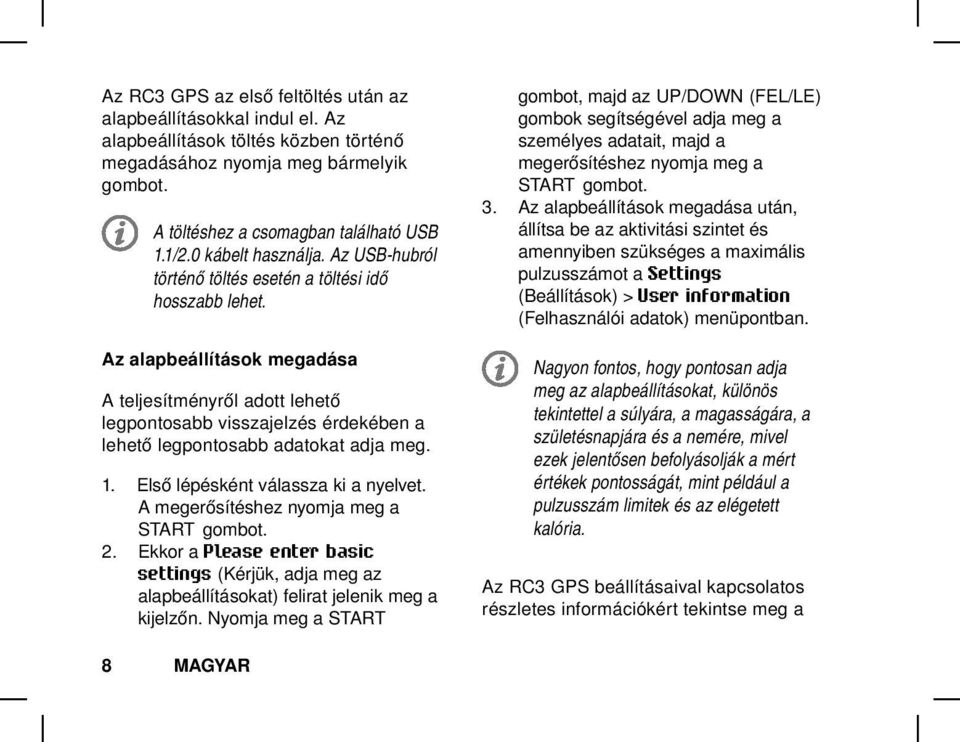 Az alapbeállítások megadása A teljesítményről adott lehető legpontosabb visszajelzés érdekében a lehető legpontosabb adatokat adja meg. 1. 2. 8 Első lépésként válassza ki a nyelvet.