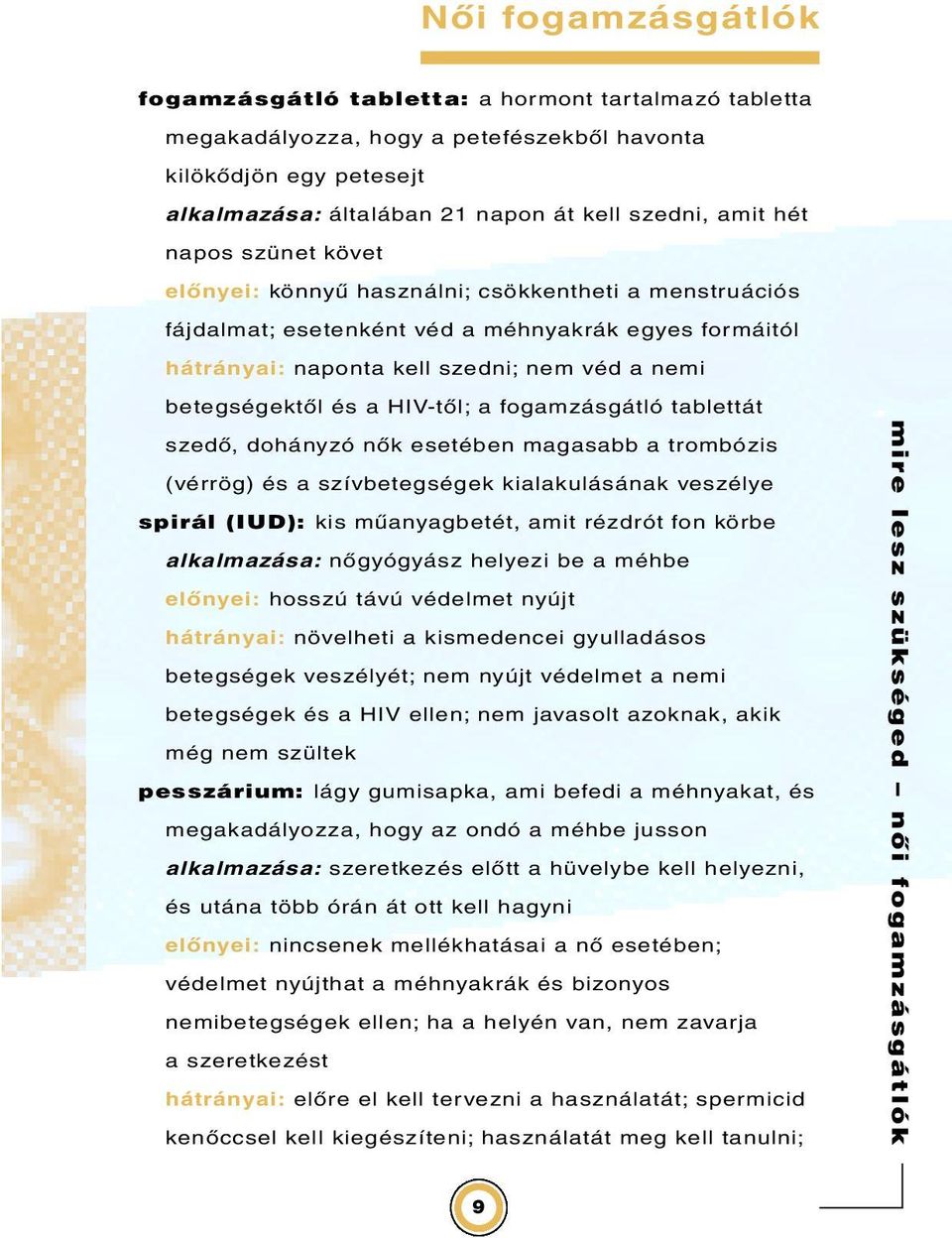 HIV-től; a fogamzásgátló tablettát szedő, dohányzó nők esetében magasabb a trombózis (vérrög) és a szívbetegségek kialakulásának veszélye spirál (IUD): kis műanyagbetét, amit rézdrót fon körbe