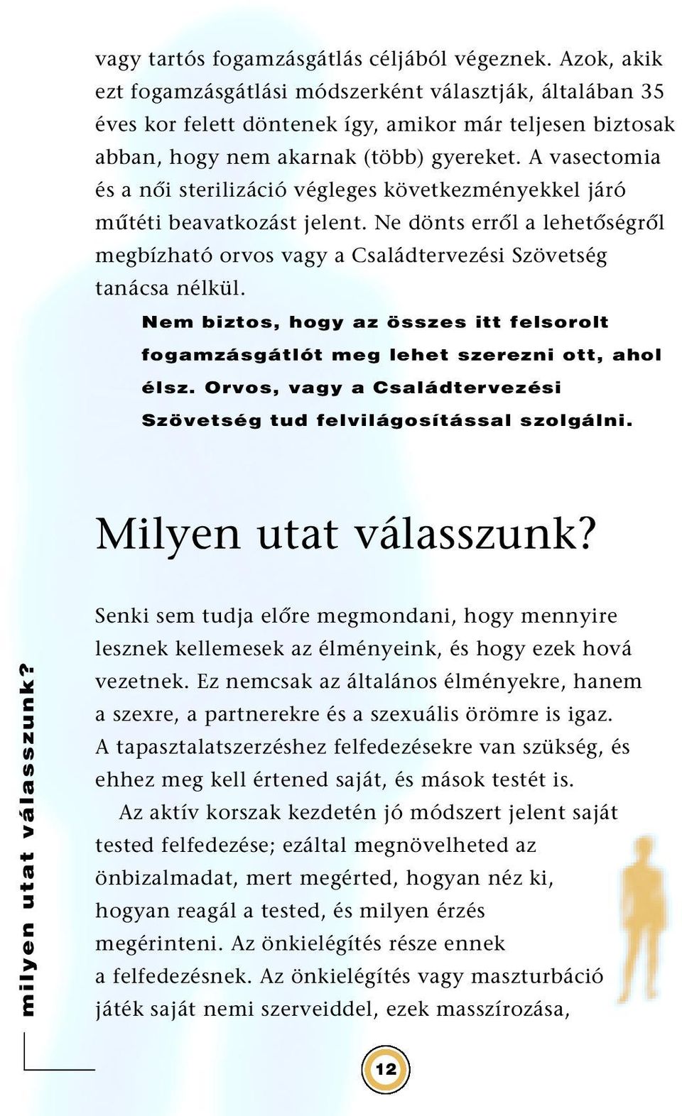 A vasectomia és a nœi sterilizáció végleges következményekkel járó m téti beavatkozást jelent. Ne dönts errœl a lehetœségrœl megbízható orvos vagy a Családtervezési Szövetség tanácsa nélkül.