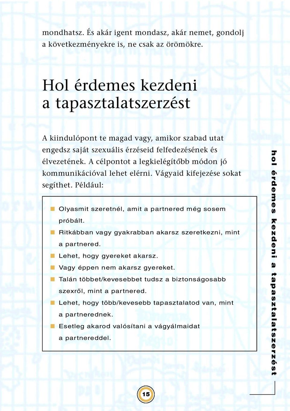 A célpontot a legkielégítœbb módon jó kommunikációval lehet elérni. Vágyaid kifejezése sokat segíthet. Például: Olyasmit szeretnél, amit a partnered még sosem próbált.