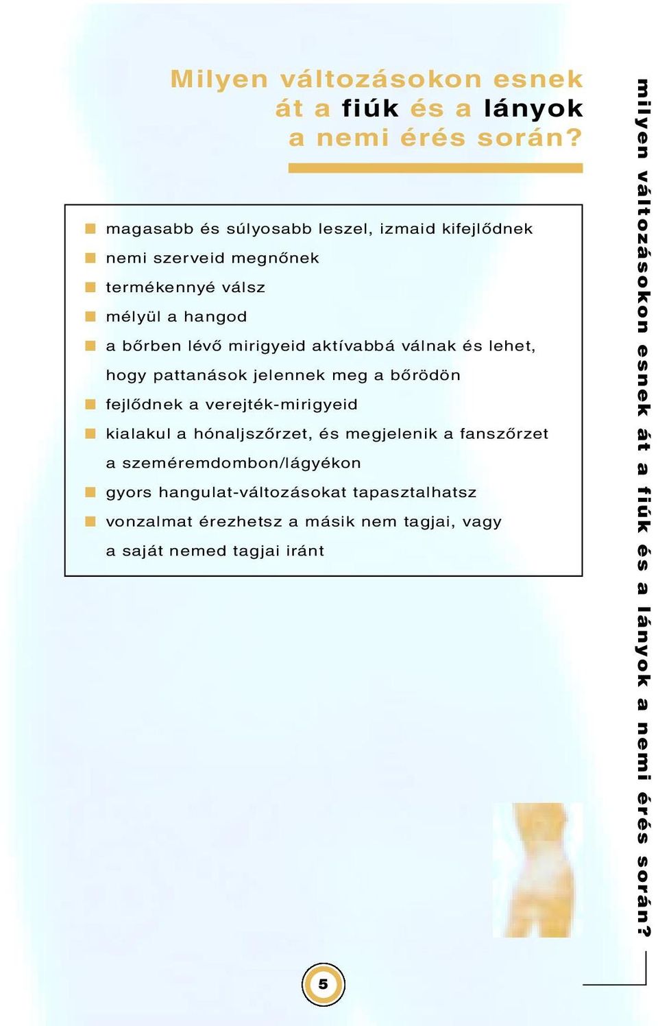 aktívabbá válnak és lehet, hogy pattanások jelennek meg a bőrödön fejlődnek a verejték-mirigyeid kialakul a hónaljszőrzet, és megjelenik a