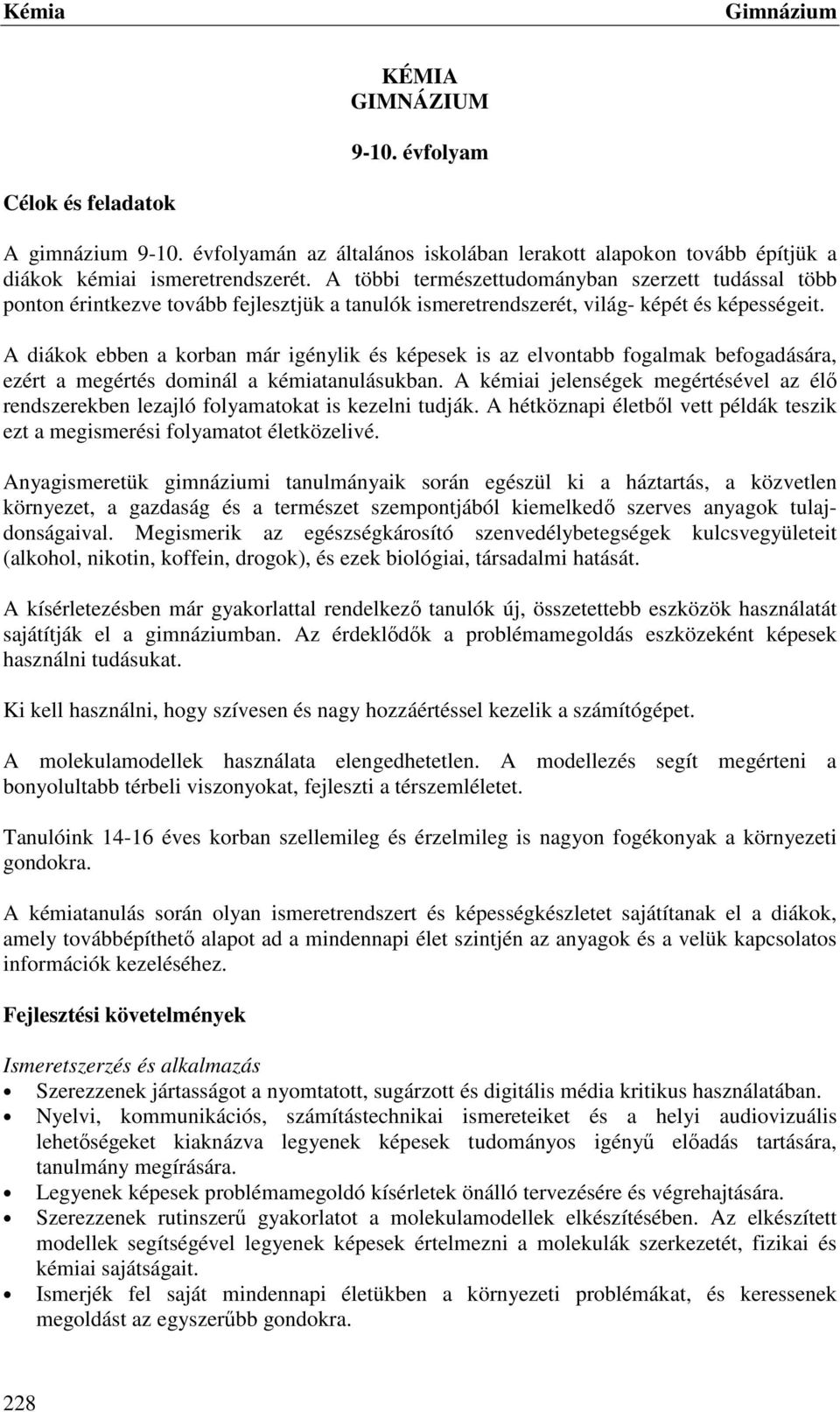 A diákok ebben a korban már igénylik és képesek is az elvontabb fogalmak befogadására, ezért a megértés dominál a kémiatanulásukban.