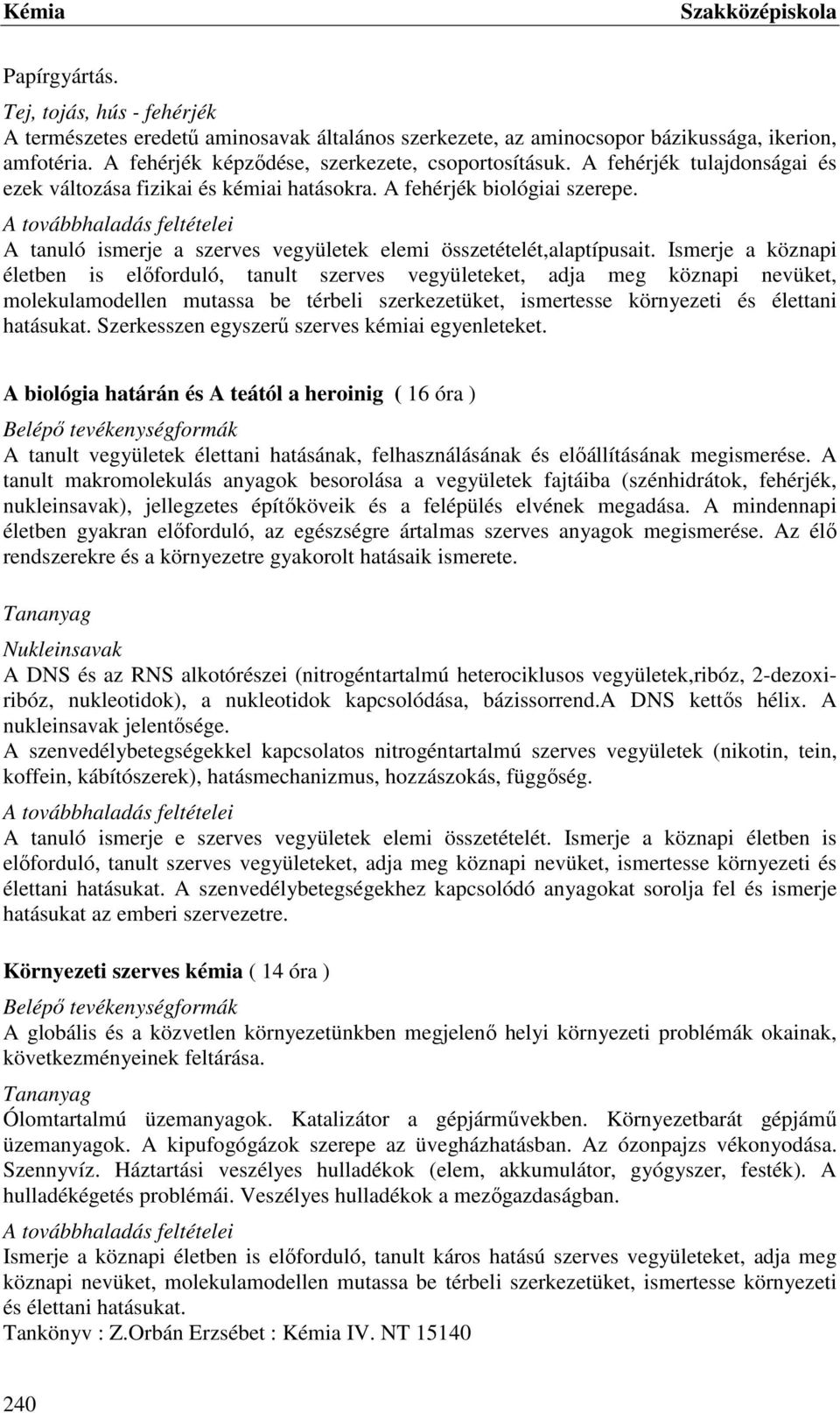 A tanuló ismerje a szerves vegyületek elemi összetételét,alaptípusait.