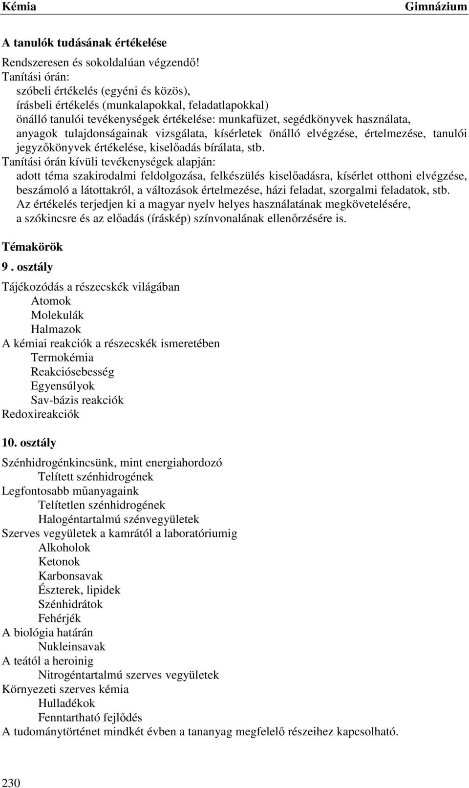 tulajdonságainak vizsgálata, kísérletek önálló elvégzése, értelmezése, tanulói jegyzőkönyvek értékelése, kiselőadás bírálata, stb.