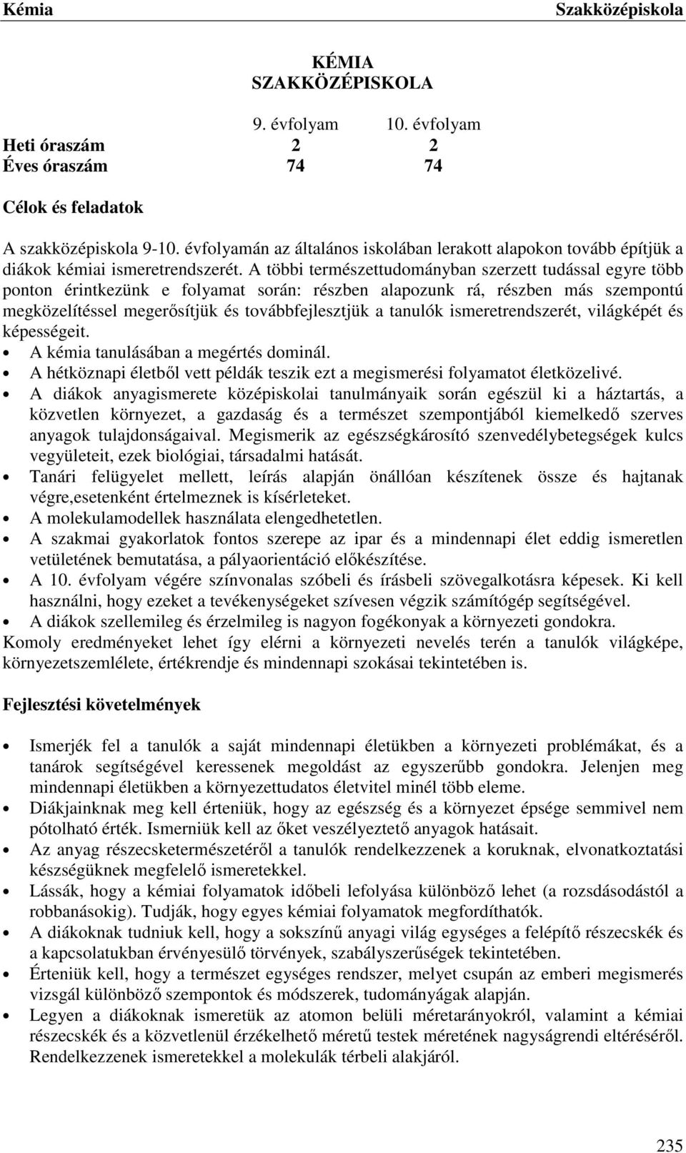 A többi természettudományban szerzett tudással egyre több ponton érintkezünk e folyamat során: részben alapozunk rá, részben más szempontú megközelítéssel megerősítjük és továbbfejlesztjük a tanulók