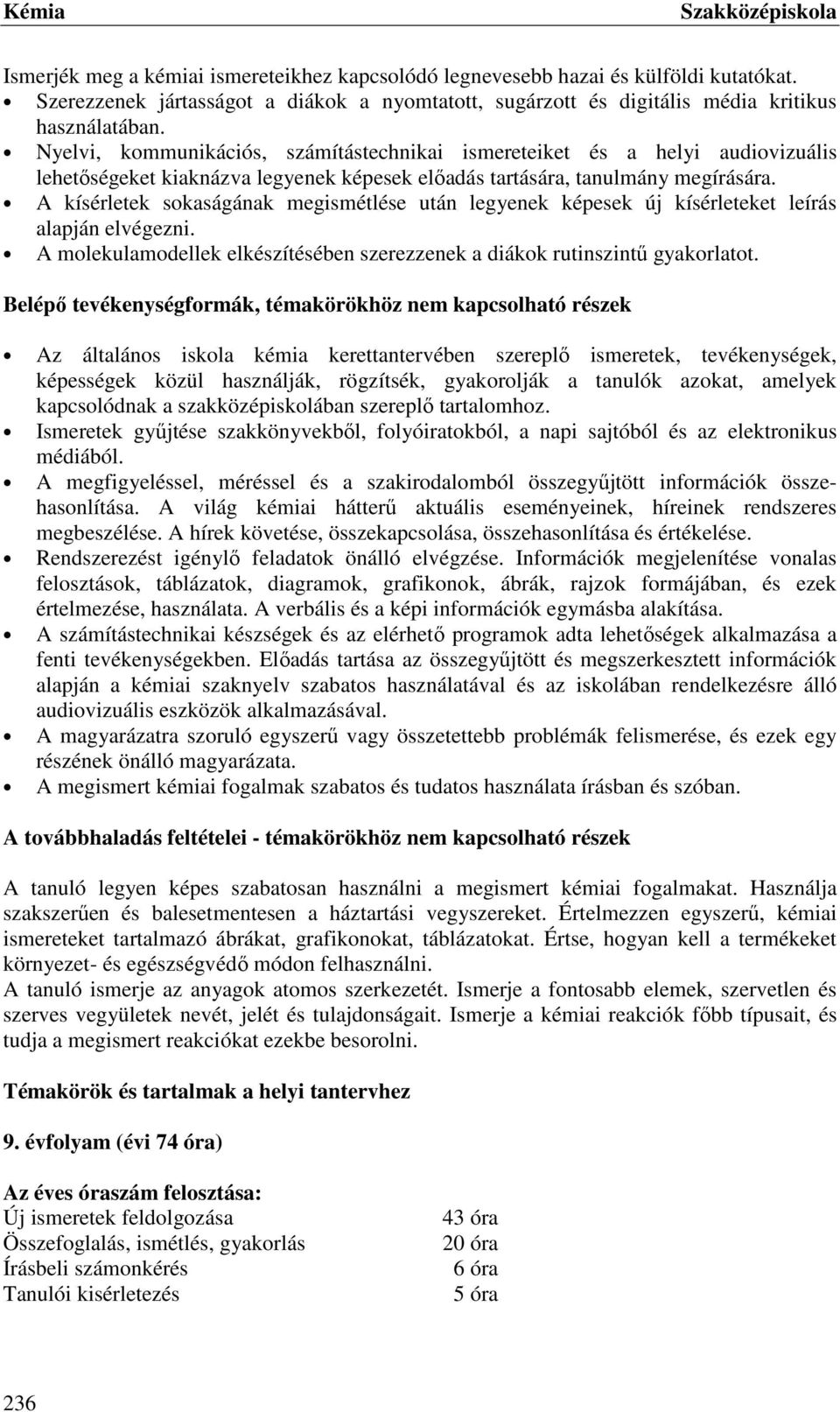 Nyelvi, kommunikációs, számítástechnikai ismereteiket és a helyi audiovizuális lehetőségeket kiaknázva legyenek képesek előadás tartására, tanulmány megírására.