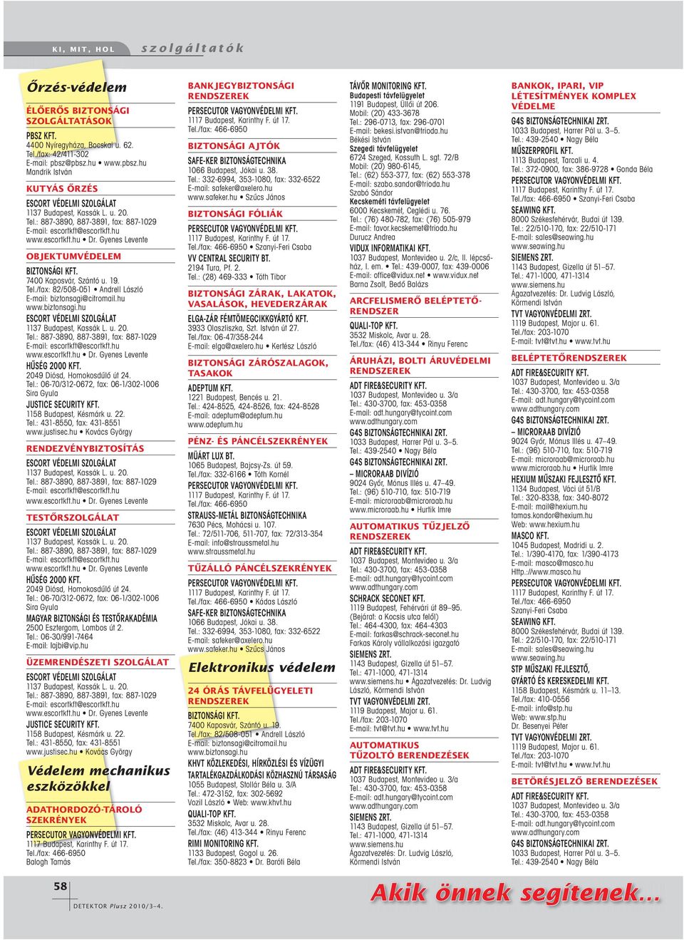 2049 Diósd, Homokosdûlô út 24. Tel.: 06-70/312-0672, fax: 06-1/302-1006 Sira Gyula JUSTICE SECURITY KFT. 1158 Budapest, Késmárk u. 22. Tel.: 431-8550, fax: 431-8551 www.justisec.