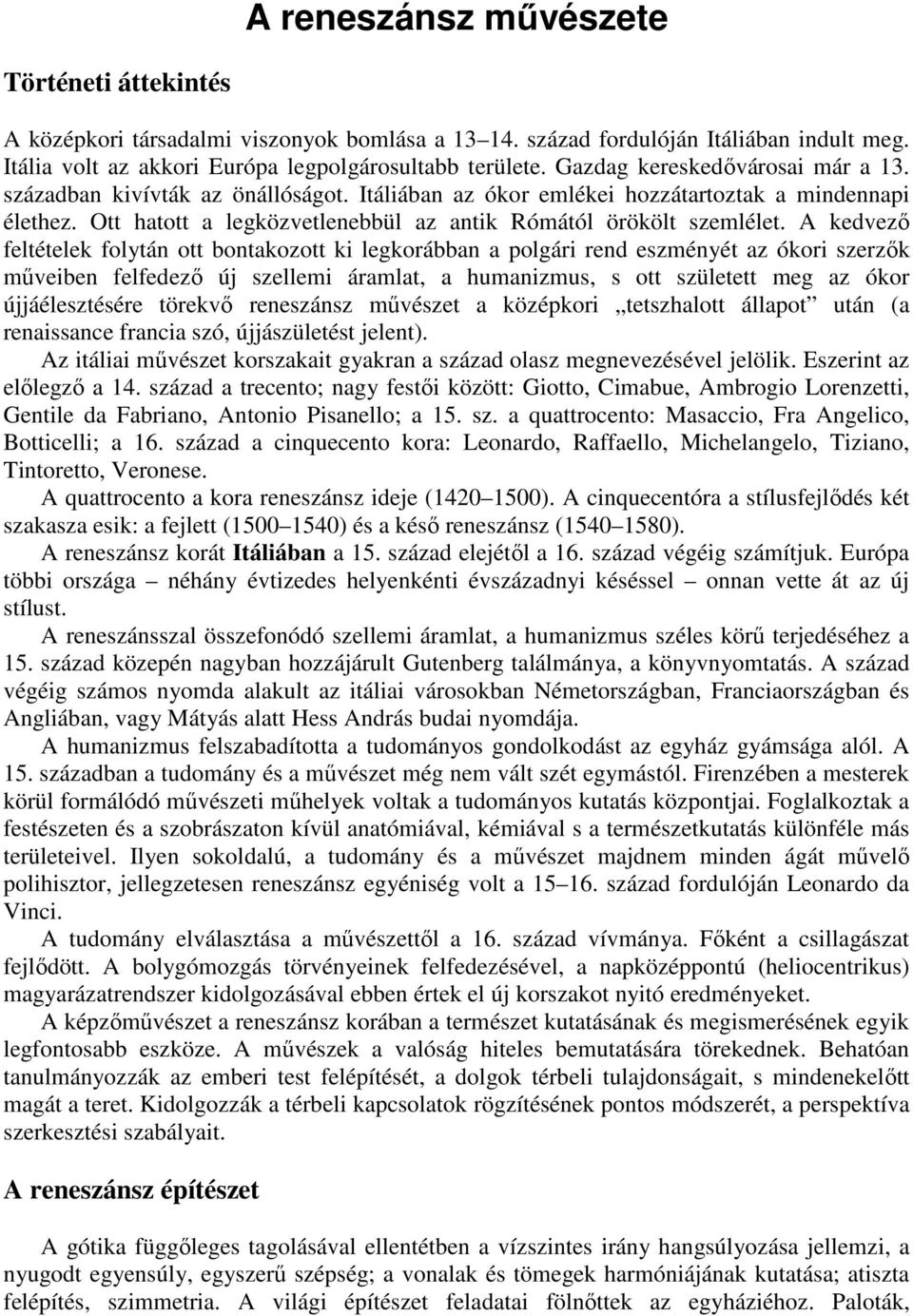 A kedvezı feltételek folytán ott bontakozott ki legkorábban a polgári rend eszményét az ókori szerzık mőveiben felfedezı új szellemi áramlat, a humanizmus, s ott született meg az ókor újjáélesztésére