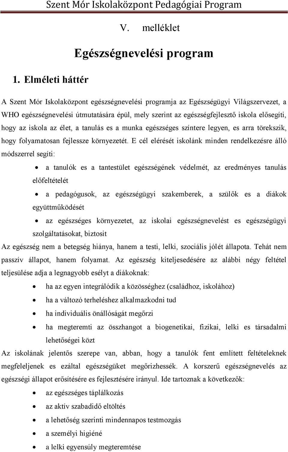 egészségfejlesztő iskola elősegíti, hogy az iskola az élet, a tanulás es a munka egészséges színtere legyen, es arra törekszik, hogy folyamatosan fejlessze környezetét.