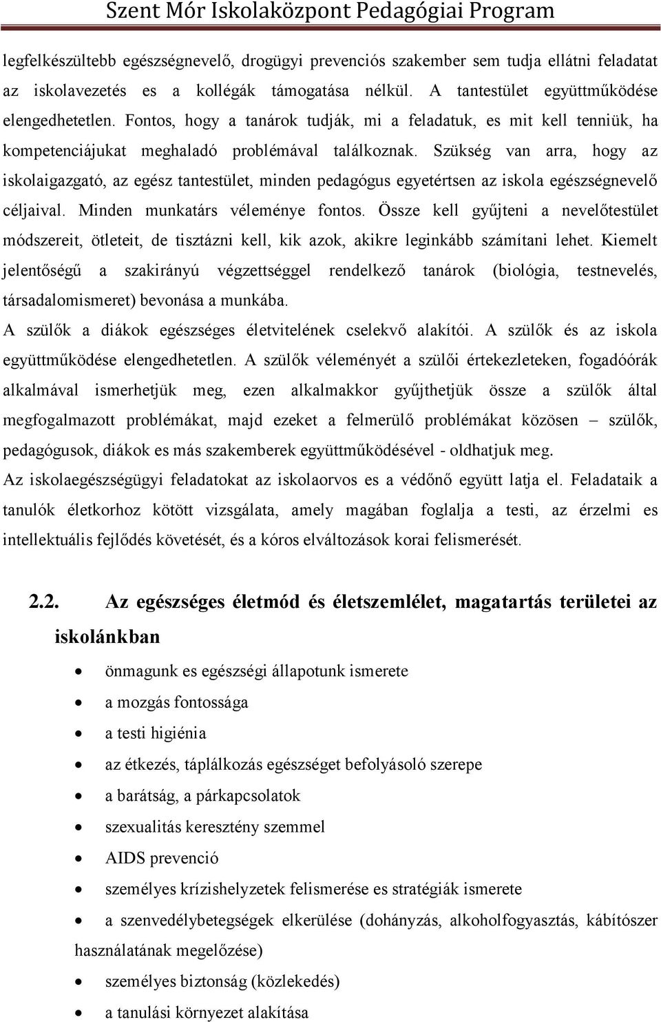 Szükség van arra, hogy az iskolaigazgató, az egész tantestület, minden pedagógus egyetértsen az iskola egészségnevelő céljaival. Minden munkatárs véleménye fontos.